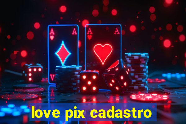 love pix cadastro